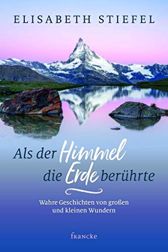 Als der Himmel die Erde berührte: Wahre Geschichten von großen und kleinen Wundern von Francke-Buch GmbH